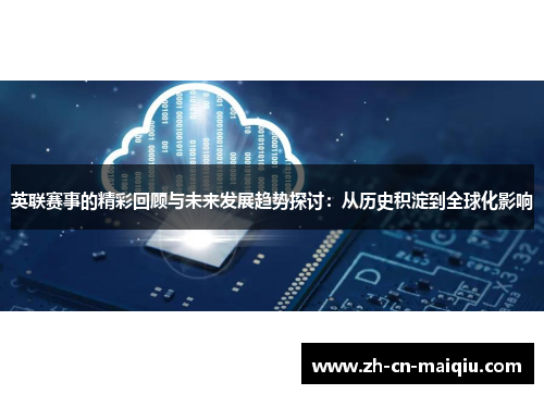 英联赛事的精彩回顾与未来发展趋势探讨：从历史积淀到全球化影响